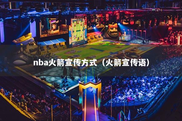nba火箭宣传方式（火箭宣传语）