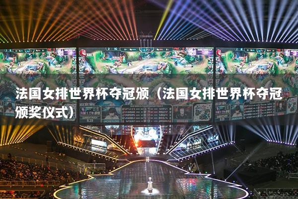 法国女排世界杯夺冠颁(法国女排世界杯夺冠颁奖仪式)