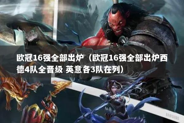 欧冠16强全部出炉(欧冠16强全部出炉西德4队全晋级 英意各3队在列)