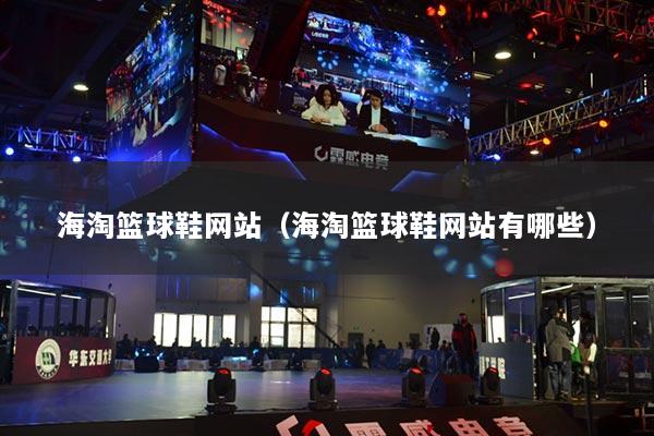 海淘篮球鞋网站(海淘篮球鞋网站有哪些)