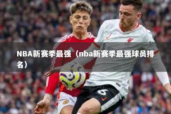 NBA新赛季最强(nba新赛季最强球员排名)