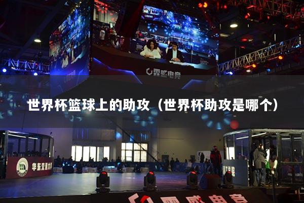 世界杯篮球上的助攻（世界杯助攻是哪个）