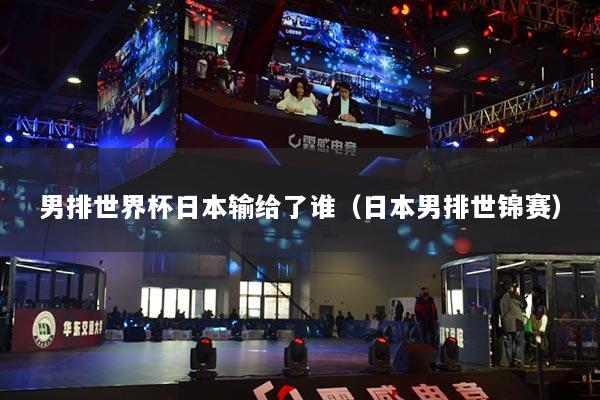 男排世界杯日本输给了谁（日本男排世锦赛）