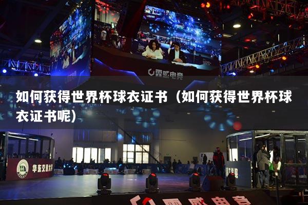 如何获得世界杯球衣证书(如何获得世界杯球衣证书呢)