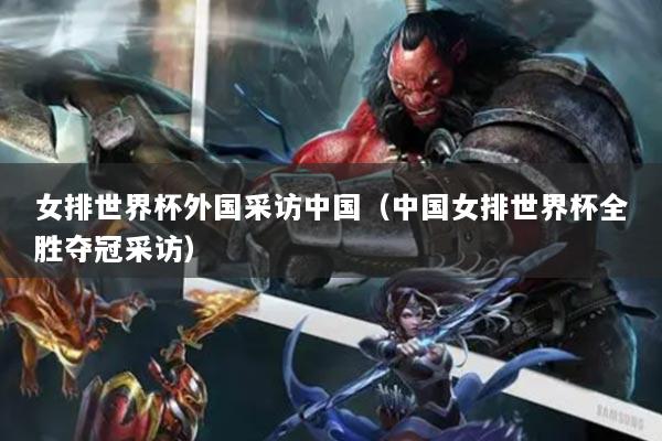 女排世界杯外国采访中国（中国女排世界杯全胜夺冠采访）