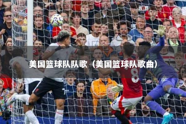 美国篮球队队歌(美国篮球队歌曲)