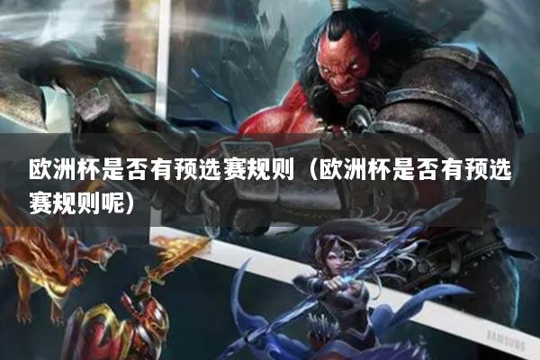 欧洲杯是否有预选赛规则(欧洲杯是否有预选赛规则呢)