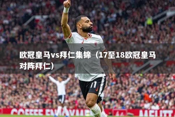 欧冠皇马vs拜仁集锦(17至18欧冠皇马对阵拜仁)